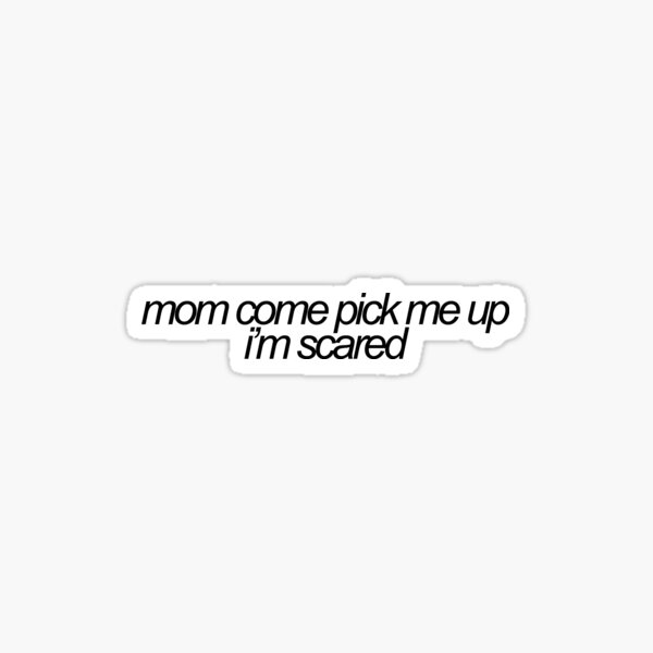 mom-come-pick-me-up-im-scared-meme-sticker-by-emwing14-redbubble