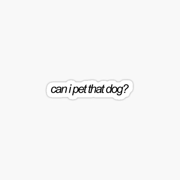 can-i-pet-that-dog-meme-sticker-for-sale-by-emwing14-redbubble