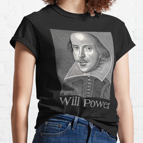 Shakespeare Gifts -  Shakespeare Will Power Funny Gift Ideas with Classic William Shakespeare Portrait for Teacher & Bard Lover Classic T-Shirt