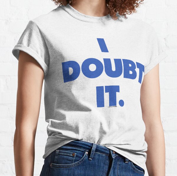 I doubt it. Classic T-Shirt