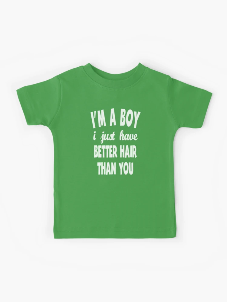 I'm A Boy I Just Have Better Hair Than You Shirt Toddler Kid I'm A Boy I Just Have Better Hair Than You Shirt Toddler Kid