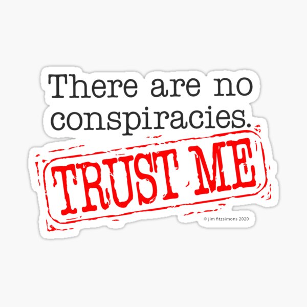 There are no conspiracies... Trust me Sticker