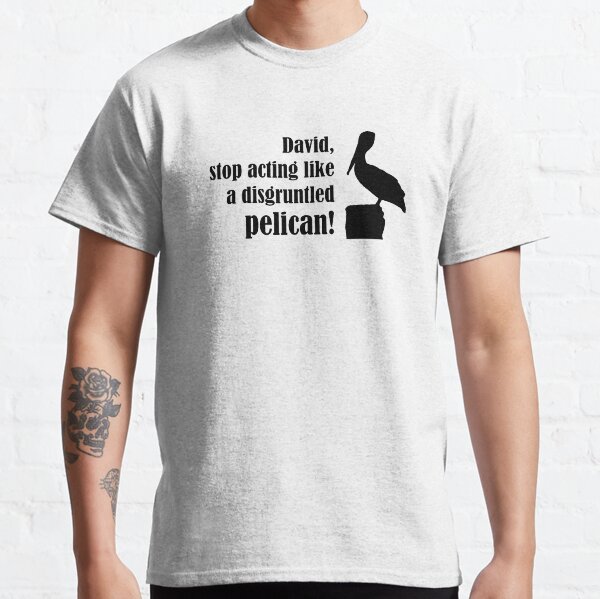 David, Stop Acting Like a Disgruntled Pelican! - Schitts Creek - Moira Rose - David Rose Classic T-Shirt
