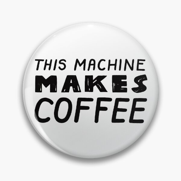 Item preview, "This Machine Makes Coffee" (dark text) designed and sold by thebasics.
