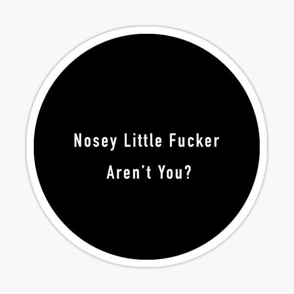 Nosey Little F@ucker Aren&#39;t You? Sticker