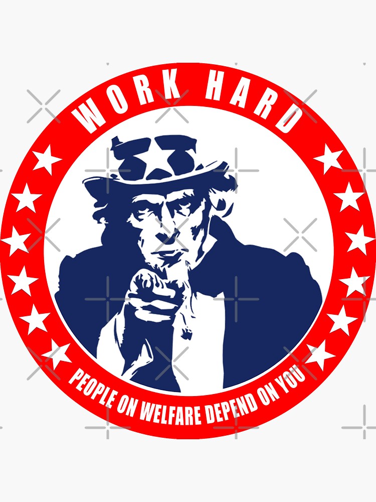 Work Hard - People on Welfare Depend on You by unionpride