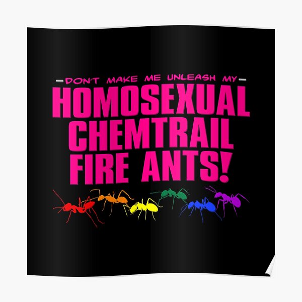 Homosexual Chemtrail Fire Ants Poster
