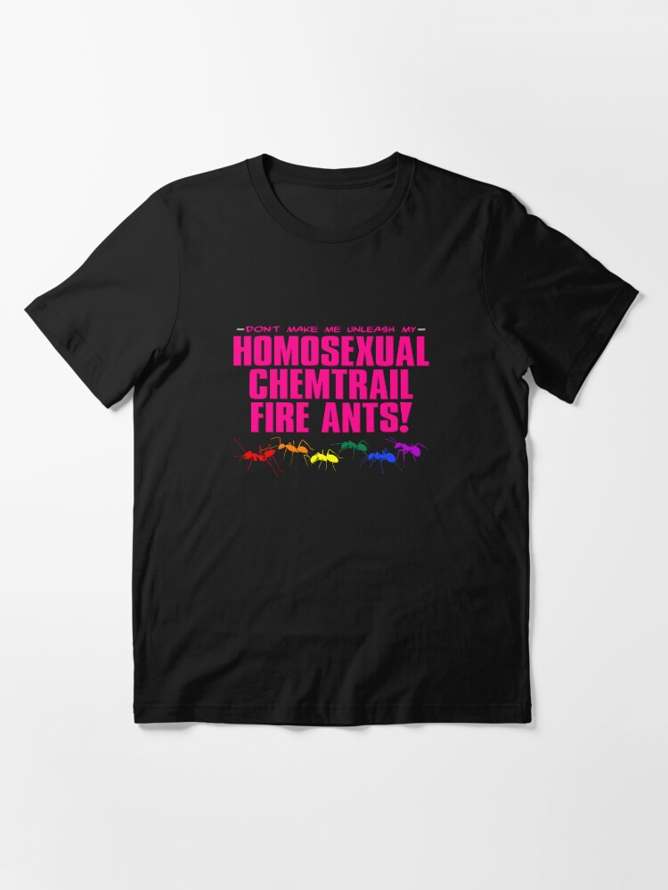 Alternate view of Homosexual Chemtrail Fire Ants Essential T-Shirt