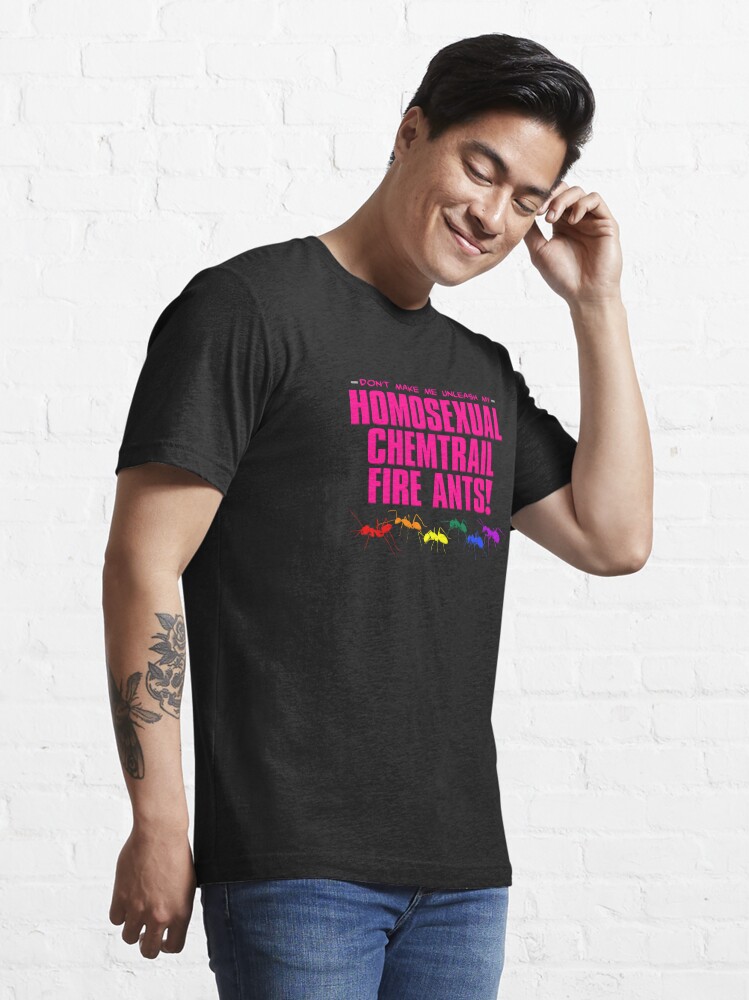 Alternate view of Homosexual Chemtrail Fire Ants Essential T-Shirt
