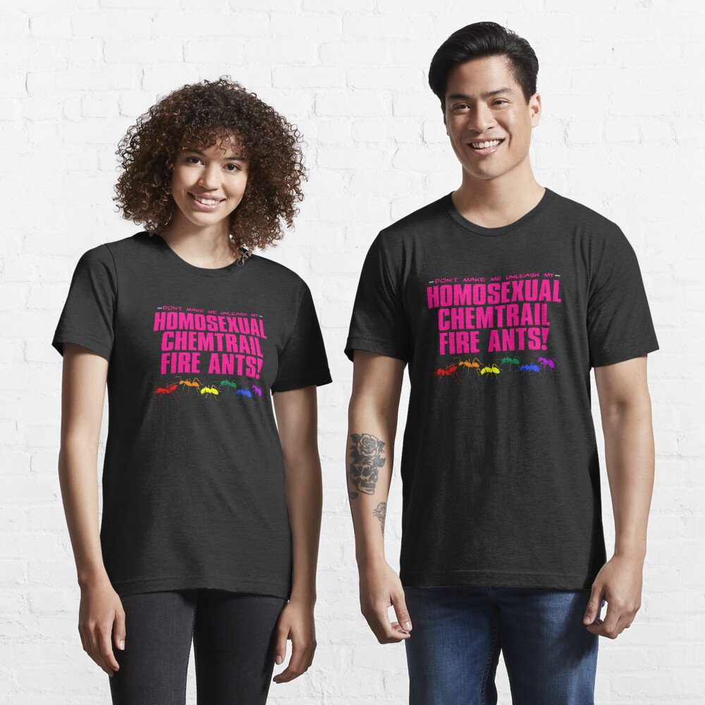 Homosexual Chemtrail Fire Ants Essential T-Shirt