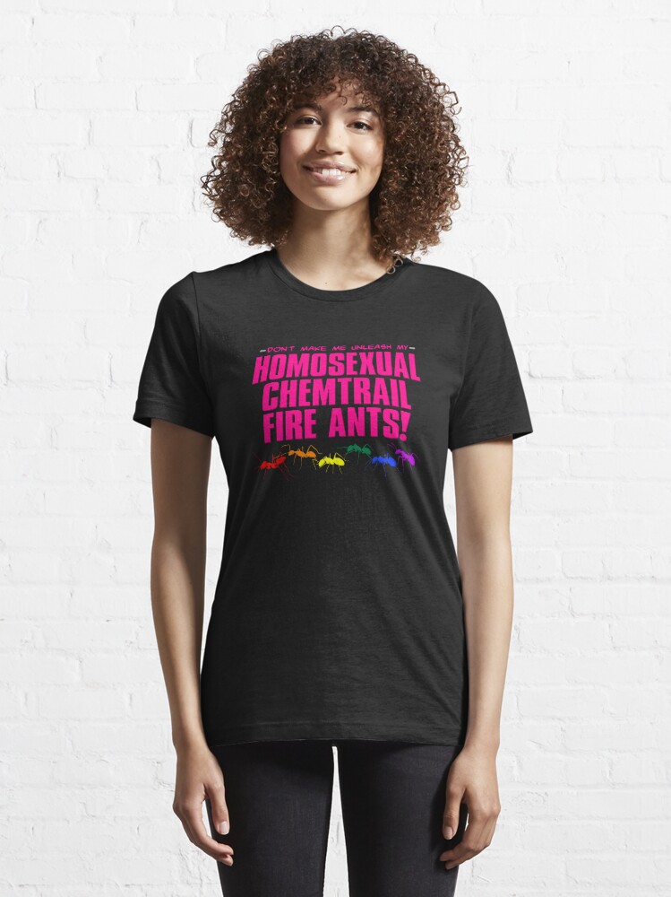 Alternate view of Homosexual Chemtrail Fire Ants Essential T-Shirt