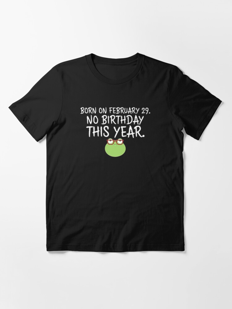 Disover Born On February 29 No Birthday This Year Essential T-Shirt