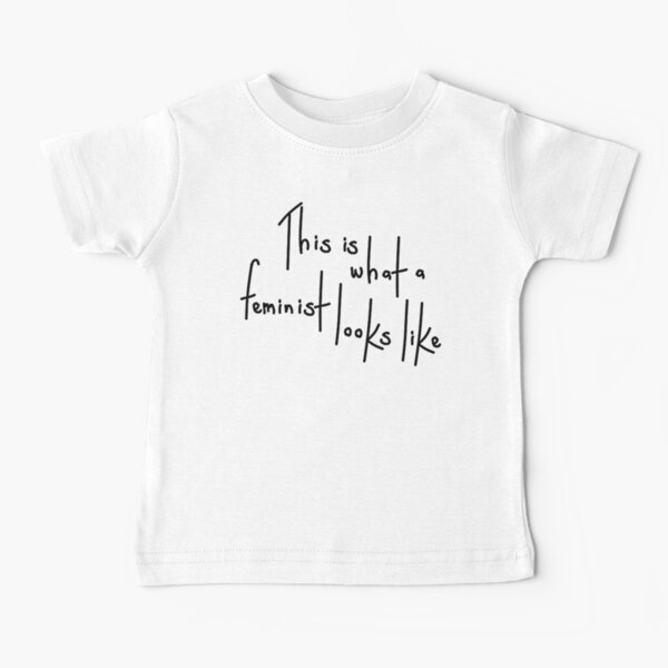 This is what a Feminist looks like Baby T-Shirt