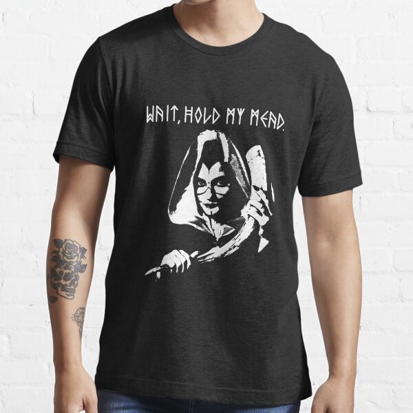 Wait, Hold my mead Essential T-Shirt
