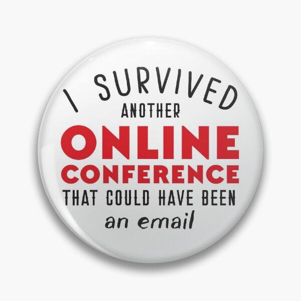 Item preview, I SURVIVED another ONLINE CONFERENCE that could have been an email! designed and sold by jazzydevil.