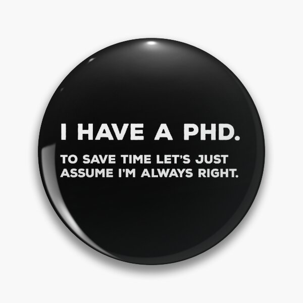 Item preview, I Have A PhD. To Save Time Let's Just Assume I'm Always Right. designed and sold by teesaurus.