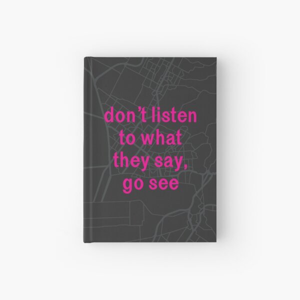 Don't Listen to What They Say, Go See Hardcover Journal