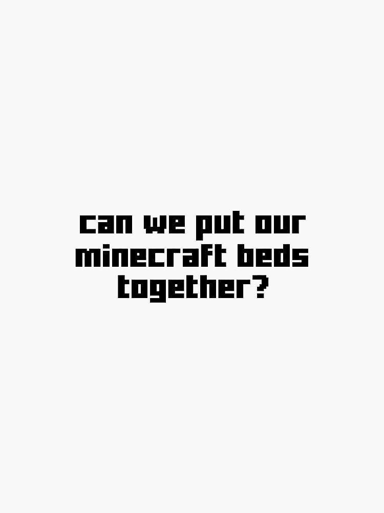 "Can we put our minecraft beds together?" Sticker by ellarose6 Redbubble
