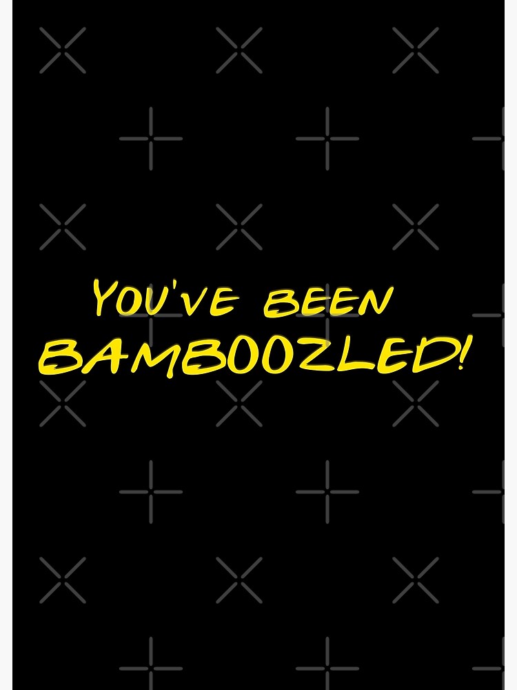 "you've been bamboozled" Poster for Sale by misguidedtaffy Redbubble