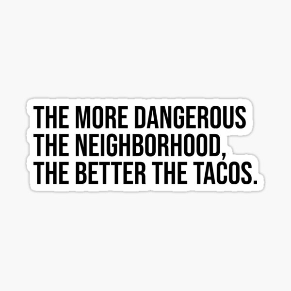 Item preview, The More Dangerous The Neighborhood The Better The Tacos designed and sold by CLohrenz.