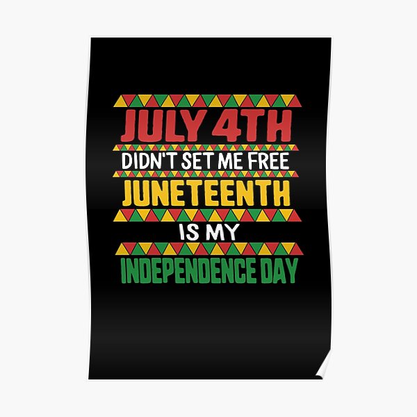 Juneteenth Is My Independence Day July 4th Didn T Set Me Free Ancestors Black African American Flag Pride Gift Poster By Sifoustore Redbubble