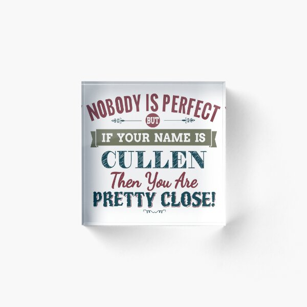Nobody Is Perfect But If Your Name Is CULLEN Then You Are Pretty Close! Acrylic Block