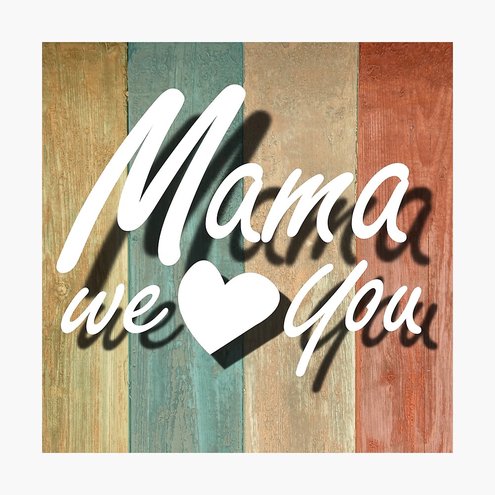 We Love You Mama Poster By Aktiveaddict Redbubble