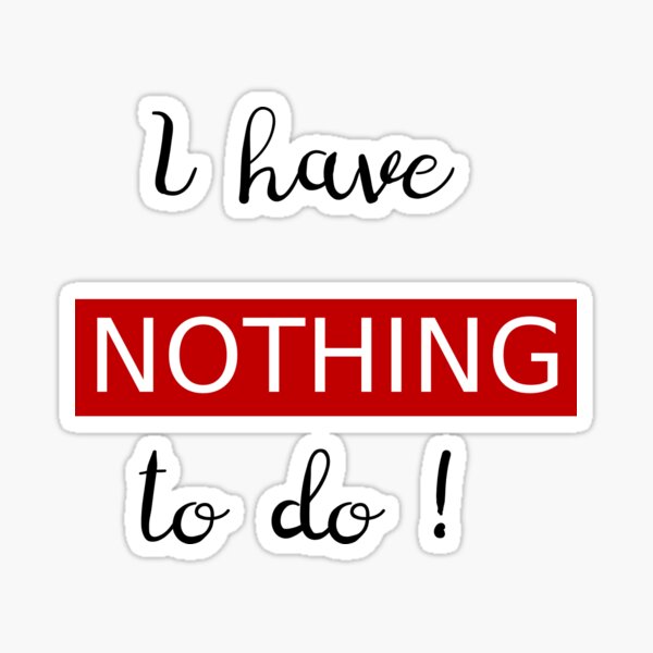 Humour " I have nothing to do ! " Sticker