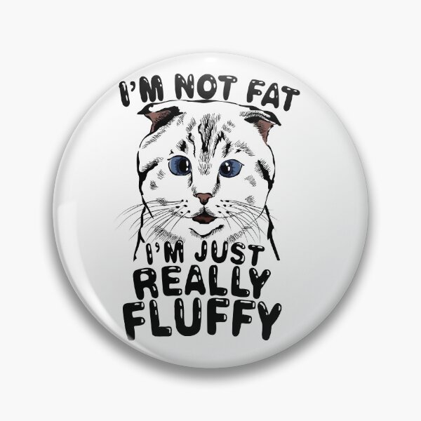 Item preview, I'm Not Fat I'm Fluffy designed and sold by irinahabibulina.
