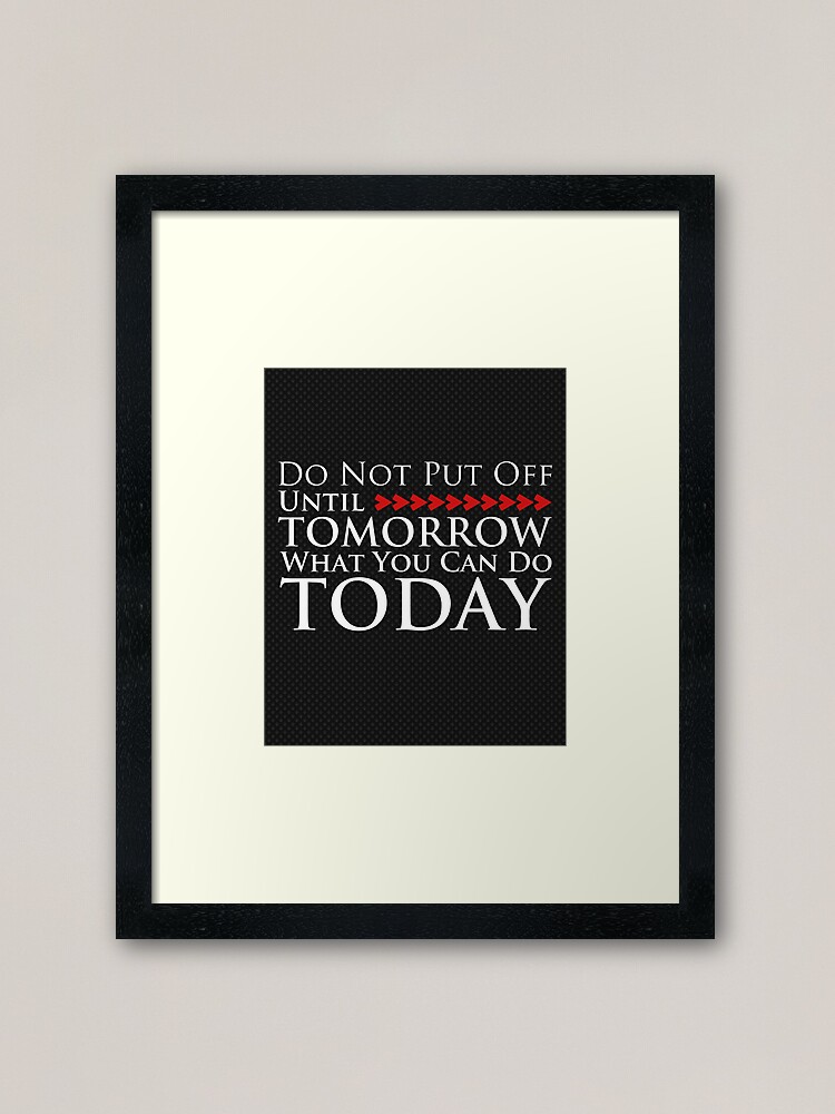 Do Not Put Off Until Tomorrow