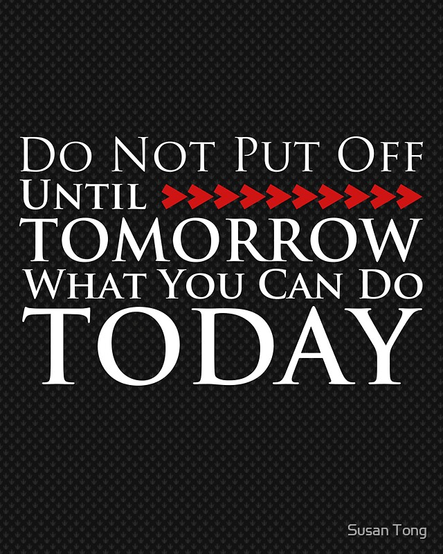 do-not-put-off-until-tomorrow-what-you-can-do-today-photographic