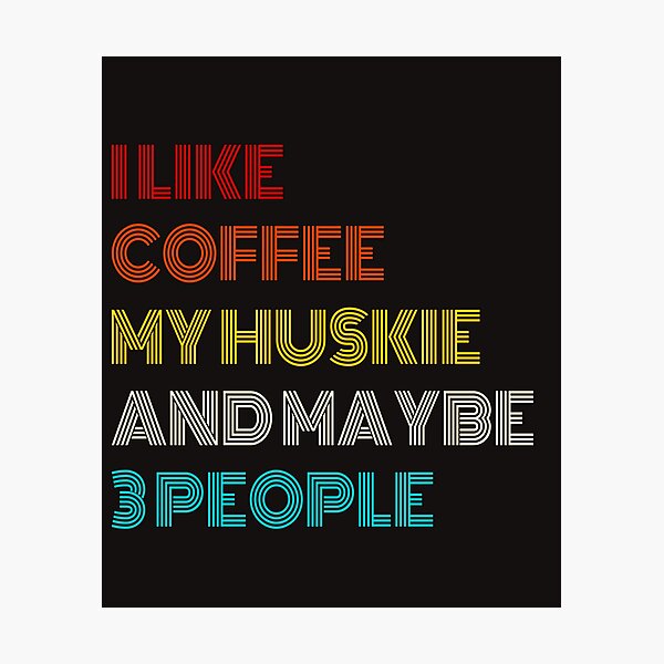 I Like Coffee My Huskie And Maybe 3 People Photographic Print