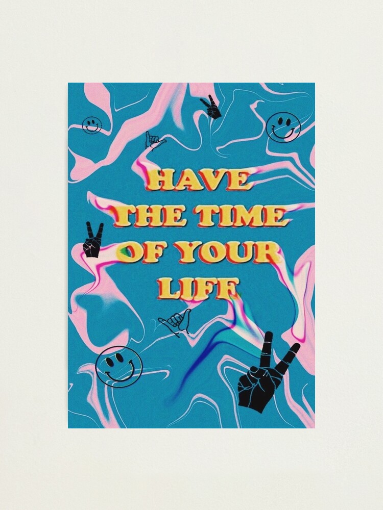 Alternate view of have the time of your life Photographic Print