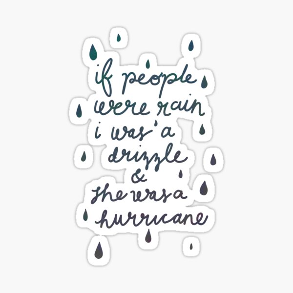 If people were rain I was a drizzle and she was a hurricane Sticker