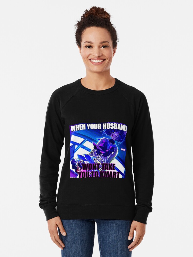 When Your Husband Won T Take You To Kmart Lightweight Sweatshirt By Honkhonkheccign Redbubble