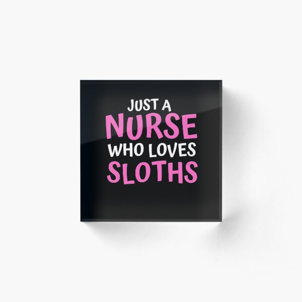 Just A Nurse Who Loves Sloths Acrylic Block
