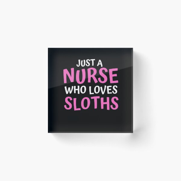 Just A Nurse Who Loves Sloths Acrylic Block