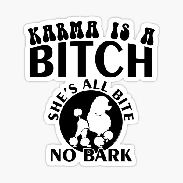 Karma Is A Bitch She's All Bite No Bark Sticker