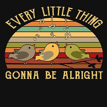 Every Little Thing Is Gonna Be Alright Funny Bird T-Shirt