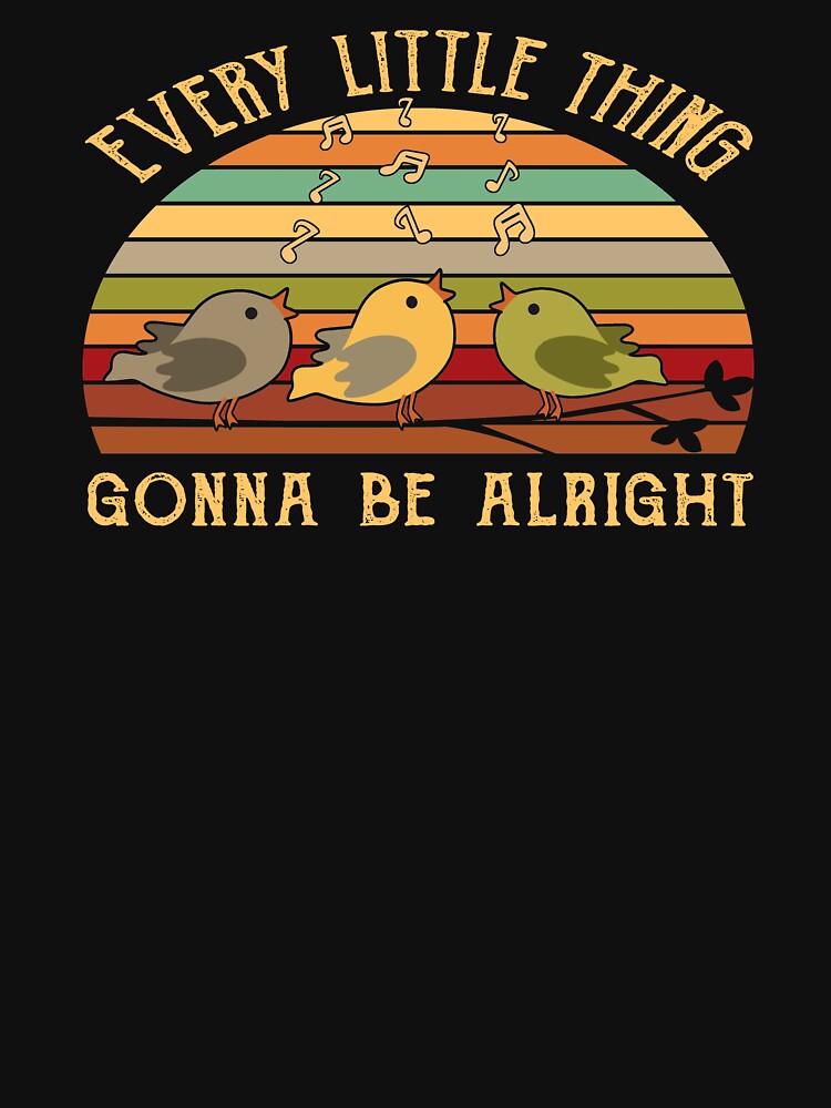 Every Little Thing Is Gonna Be Alright Funny Bird T-Shirt