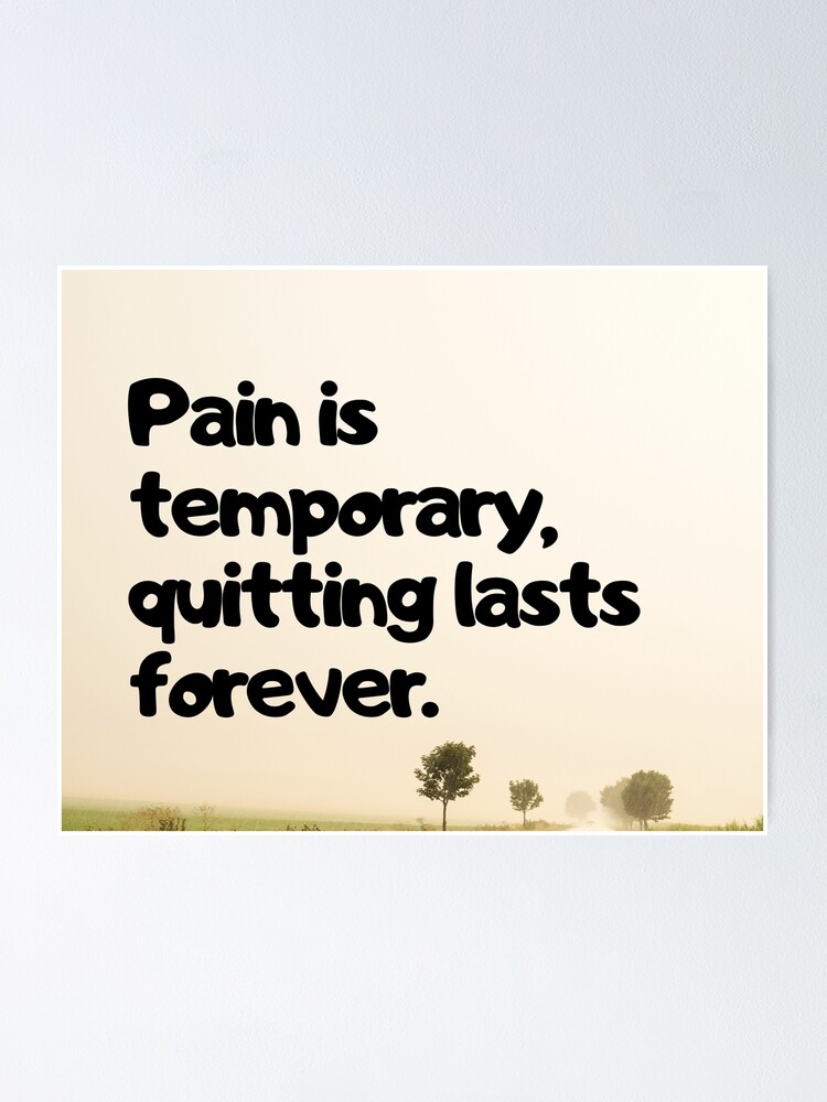 Pain Is Temporary Quitting Is Forever Pain Is Temporary, Quitting Lasts Forever." Poster By Samnelson21 |  Redbubble