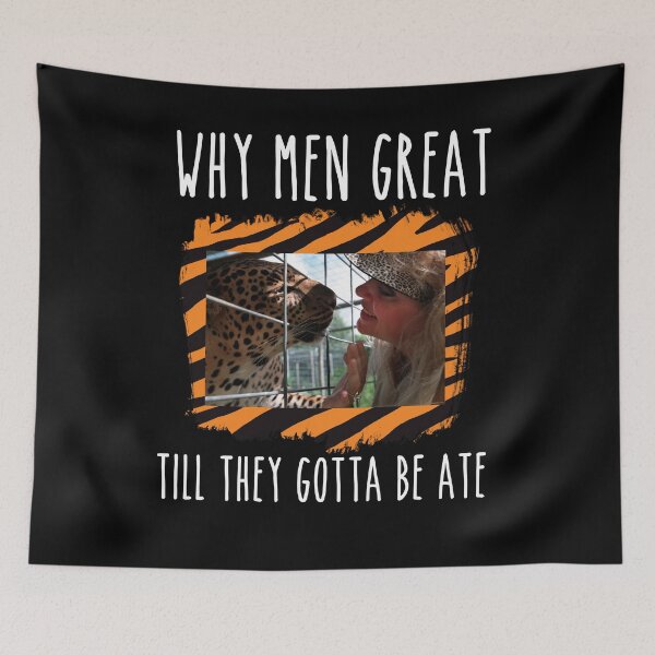 Item preview, why men great till they gotta be ate tiger king joe exotic carole tigers show humor meme  designed and sold by tiffanator606.