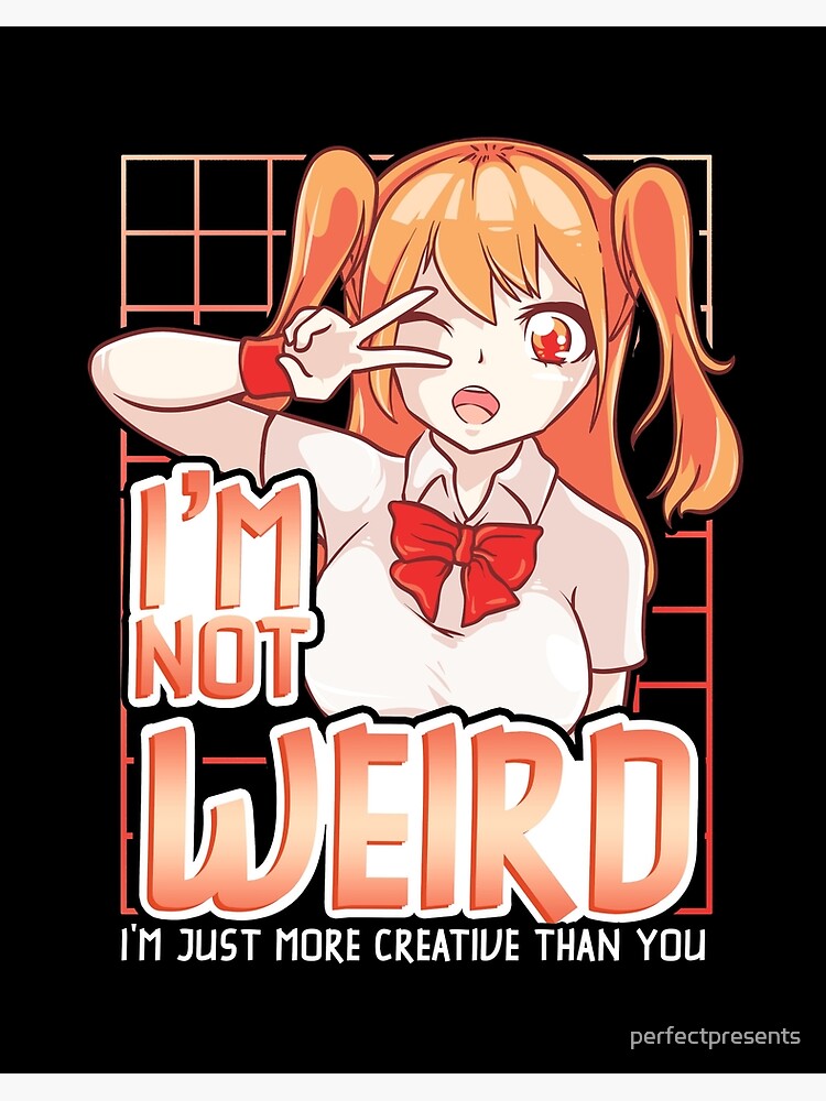 Anime Fan I'm Not Weird I'm Just More Creative Than You Digital Art by  Maximus Designs - Pixels