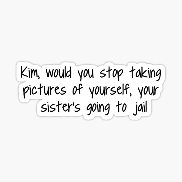 kim-would-you-stop-taking-pictures-of-yourself-sticker-for-sale-by