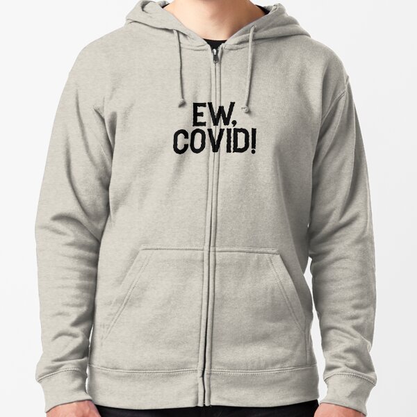 Ew, Covid! Zipped Hoodie
