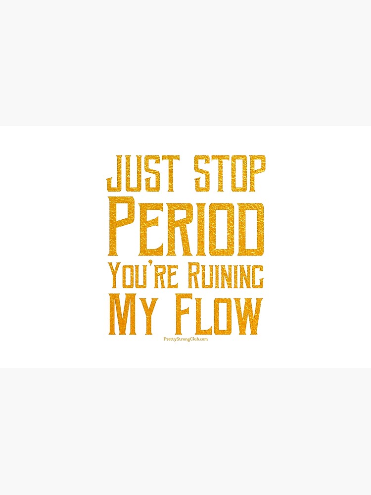 You’re Ruining My Flow by PrettyStrong