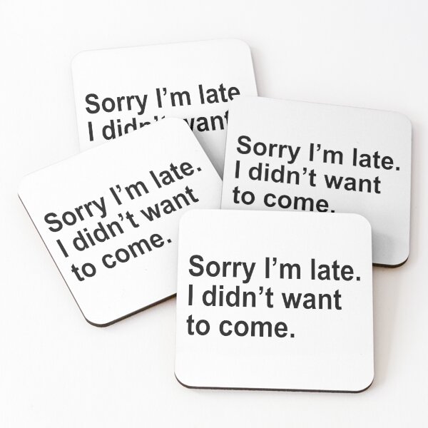 Item preview, Sorry I'm late. I didn't want to come. designed and sold by ThingsShop.