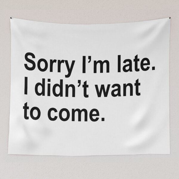 Item preview, Sorry I'm late. I didn't want to come. designed and sold by ThingsShop.