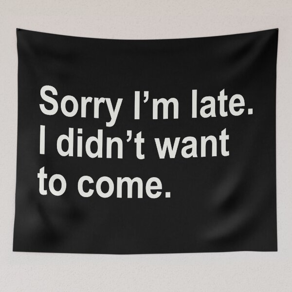Item preview, Sorry I'm late. I didn't want to come. designed and sold by ThingsShop.