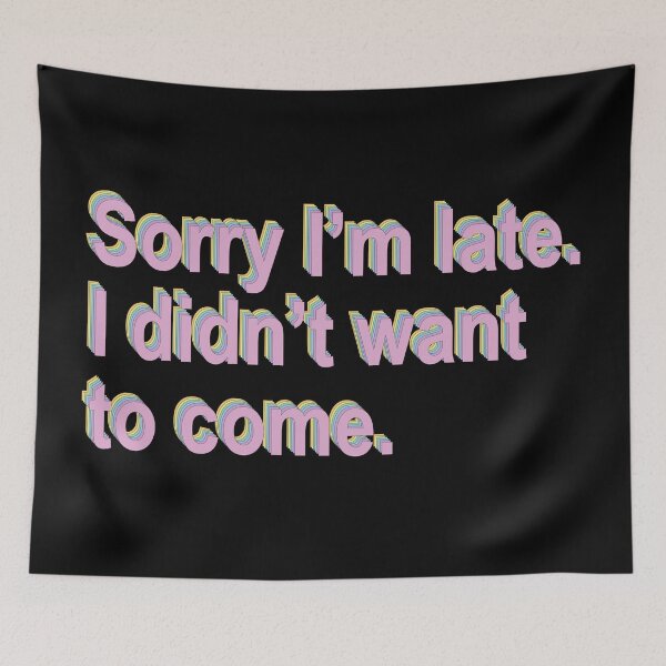 Item preview, Sorry I'm late. I didn't want to come. designed and sold by ThingsShop.